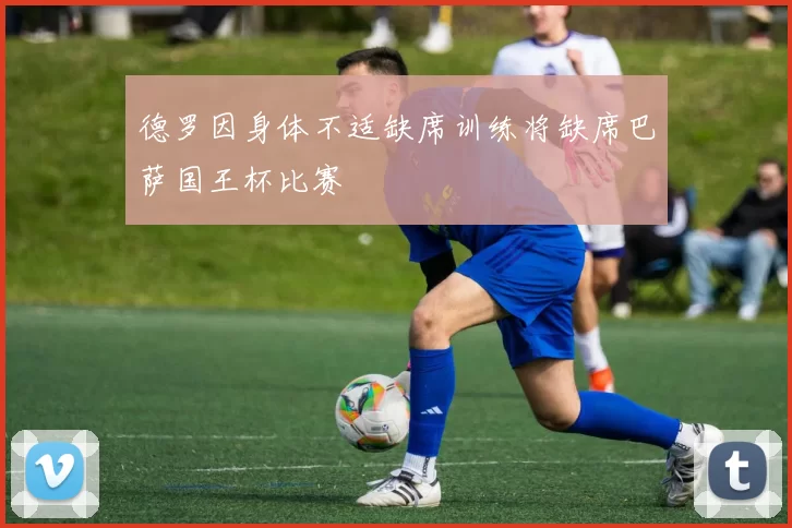 德罗因身体不适缺席训练将缺席巴萨国王杯比赛